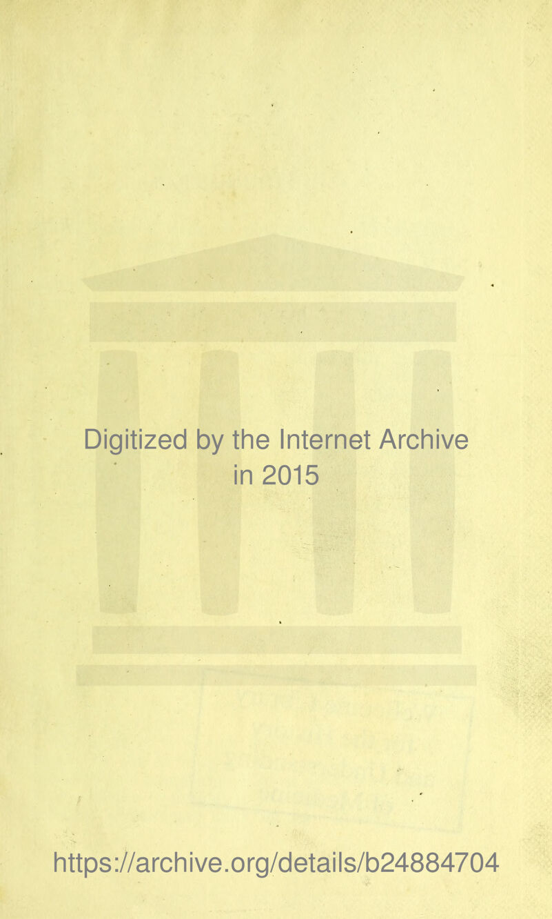 Digitized by the Internet Archive in 2015 https://archive.org/details/b24884704