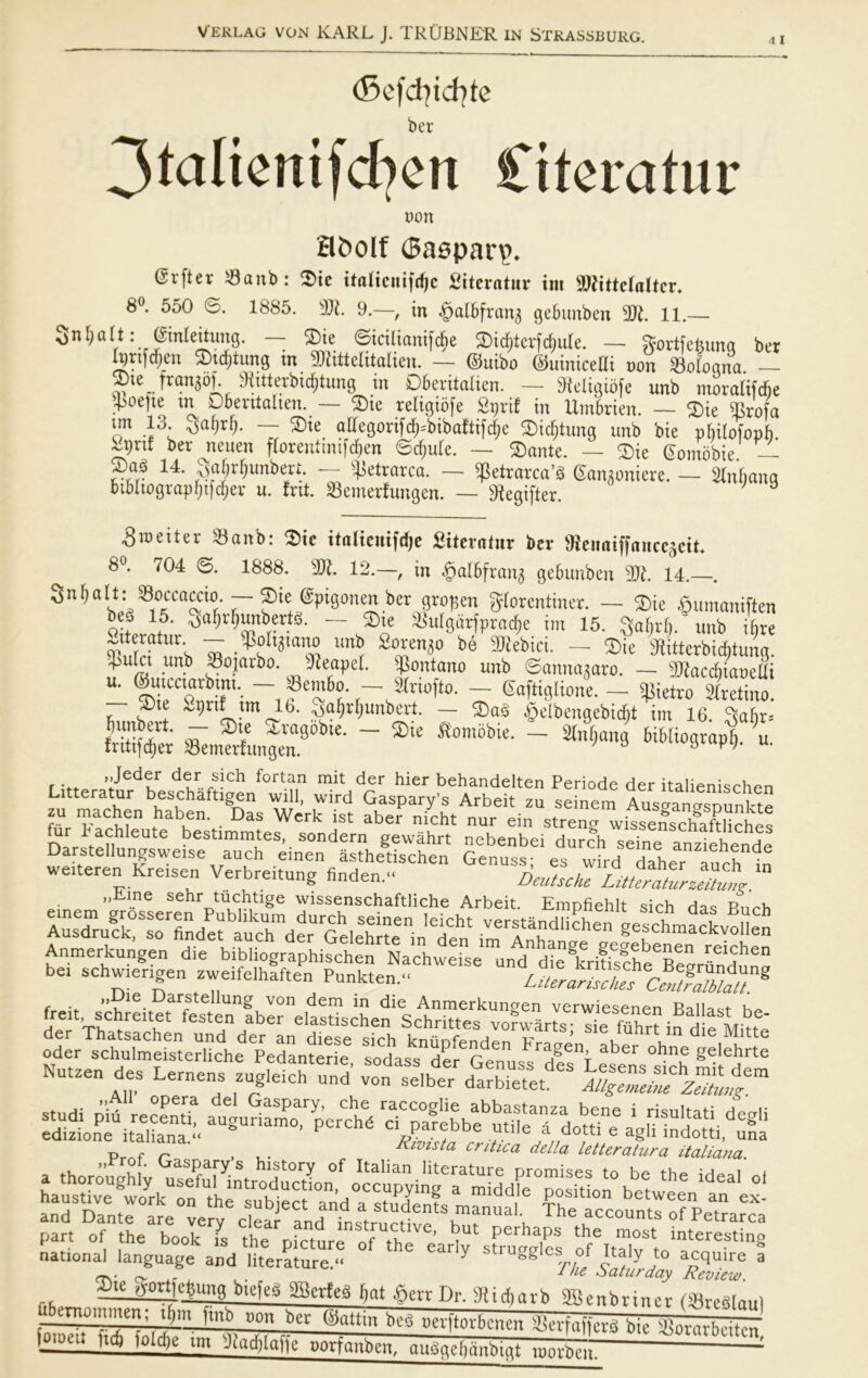 4 I (5cfd]id]te ber Jtalienifcben Citeratur uon Hfrolf (Saøparp. <5rfter Sanb: $ie italicuifd)c Siteratnr im SØftttelaltcr* 8°. 550 S. 1885. sDt. 9.—, tn ^albfrang gebunben 3Di 11.— 3nf; att .- ©mleitung. — £)ie ©icilianifcbe 5©)ic^tcrfrf;itre. — gortfebuna ber h)Xi\d)m ©tdjiung tn TOteiitalien. — ©uibo ©uinicefli non Sologna. — X»te frangof. diitterbidjtung in Dberitalien. — Oieligiofe unb moralifcbe 4>oe)te tn Dberttalten. — ®ie religiofe Sprtf in Utnbrien. — 2)ie iBrofa trn 13 ^af)xt). — £>te aHegorifc^=bibaftifc^e $)id)tung unb bie »bilofopb ^prtf ber neuen frorenftmfdjen ©d;u(e. — 2)ante. — 2)ie ©ombbie — ®ar? 14 O'aWunberi. — ^etrarca. — ^eirarca’3 ©animere. — 2lnbang btbltograpfjtjdjer u. frit Semerfungen. — 9iegifter. ; B 3raeiter Sanb: $ic italienifdje Siteratur ber ^enaiffauce^ciL ^ 8°. 704 6. 1888. 12.—, in ^albfran^ gebunben sUi. 14.—. Sn^att: goccarøo — ®ic gpigonra ber grotjen gtorcntiner. — $ie Sumauiften \5- ^WunbertS. - Ste æulgarfprac^e im 15. 3al)r(). unb ifire ginrri^mh ss 2™enj° bé ®iebtci. — ®ie 9?itterbid)tung. 4julct unb -Bojarbo. Sleapel. sJ5ontano unb Samtcuaro. — gjiacrfiiaoctli u. ©mcaarbmt. — Sembo. — 2lriofto. — gaftfglione. — dietro STretino. ®te 2t)n! tm 16. -,al)r[)Unbert. — ®as §dbcngebid)t im 16. da(ir= - *•»—• - *w m,o„t r TChJn .habKn> • DaS Wcrk ist aber nicht nur ein streng wiMensSShes fur 1 achleute bestimmtes, sondern gewåhrt nebenbei durch seine anziehende Darstellungsweise auch einen åsthetischen Genuss; es wirddaherauchln weiteren Kreisen Verbreitung finden. Deutsche LeraZuZt „Line sehr tuchtige wissenschaftliche Arbeit. Empfiehlt sich das p„^v, -ÆisfeasSs r •. »-Ple Darstellung von dem in die Anmerkungen verwiesenen Ballast ho £S£^^?KtS Nut2en des Lernens zugleich und von‘se.ber dår™”**” SS part of the book is the nirtnre of tbo ’ ]Ut peihaPs the most interesting national language and literature.- ' *** Y struSgles°f to acquire a ®tc ?yt>rt| egung biejeg SBetfeS ftnt fterr Dr. Sltidiarb SBenbrinev (SSrcSlaul ubeTnommen; »timjfflb uon ber feattm beg »erftotbenen tKetfafferii bie aJmrhdW' (oioul Heft fotefte tm s.)iacftla)|e norfanben, au8geftnnbiqt roorbeit!