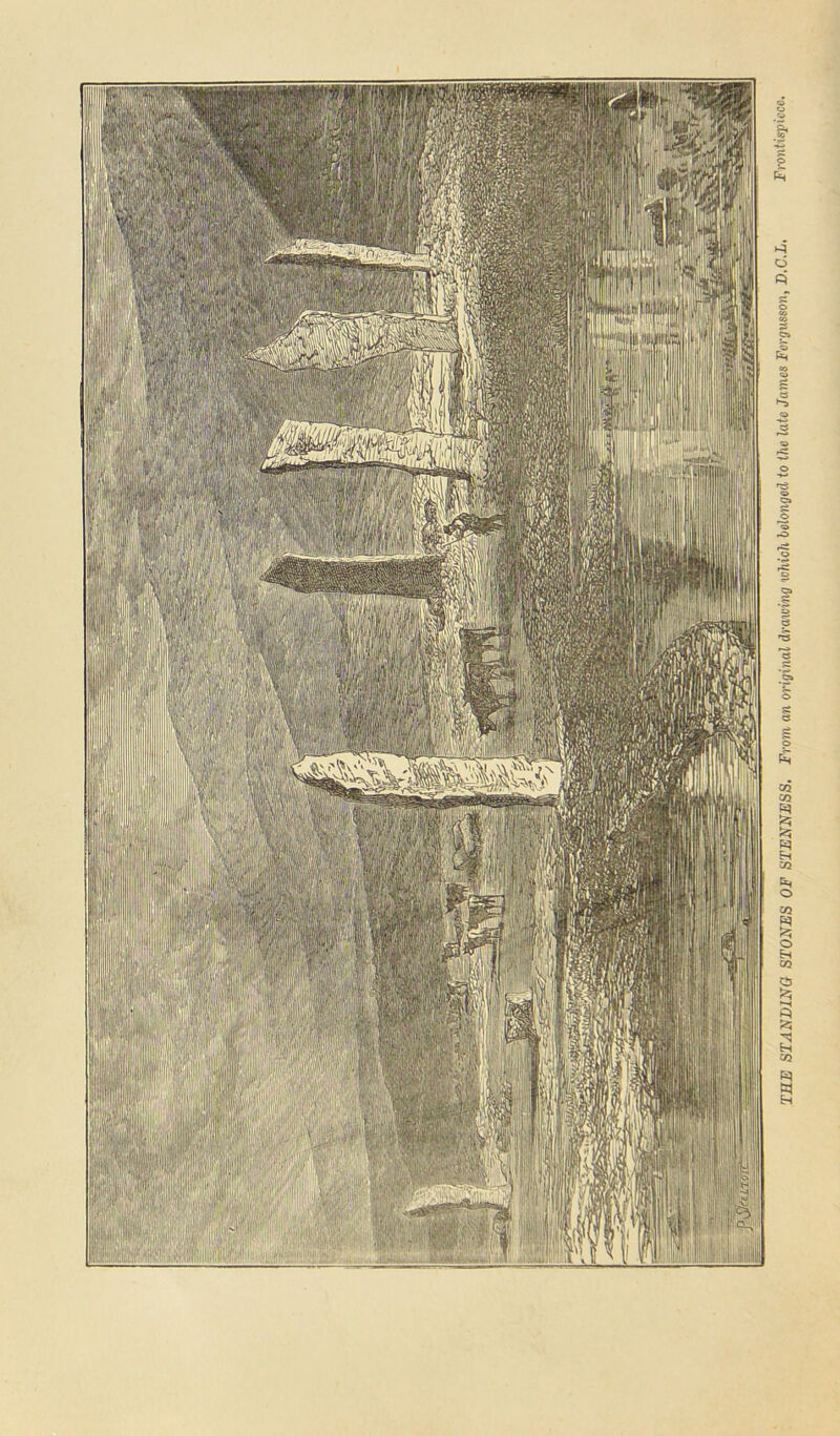 THE STANDING STONES OF STENNESS. From an original drawing which belonged to the late James Fergusson, D.C.L. Frontispiece,