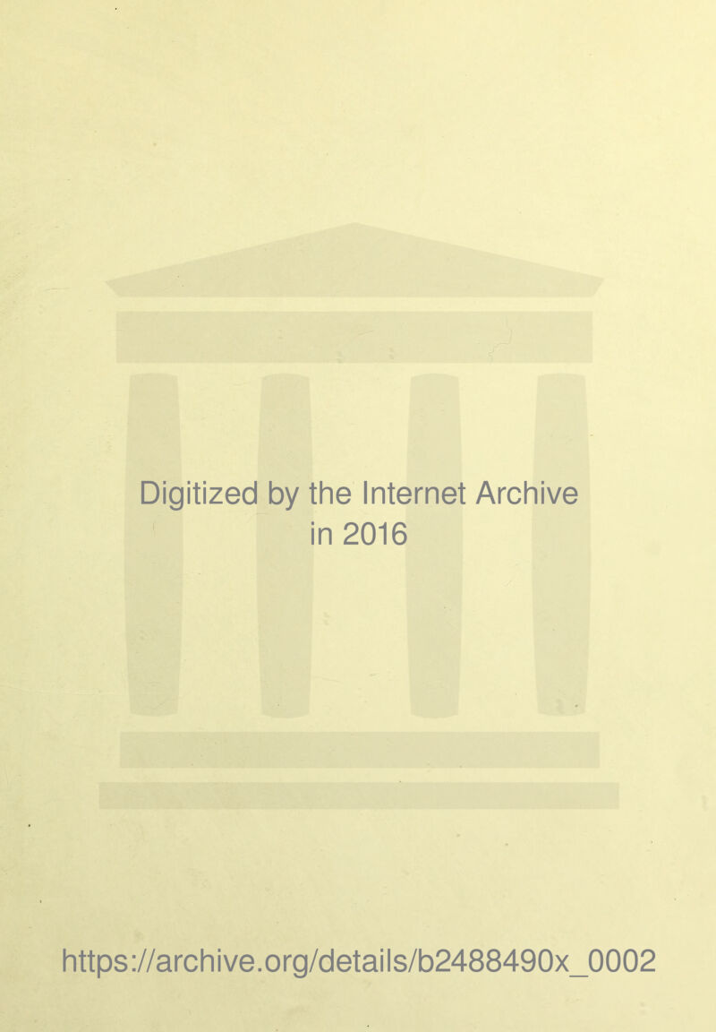 Digitized by the Internet Archive in 2016 https://archive.org/details/b2488490x_0002
