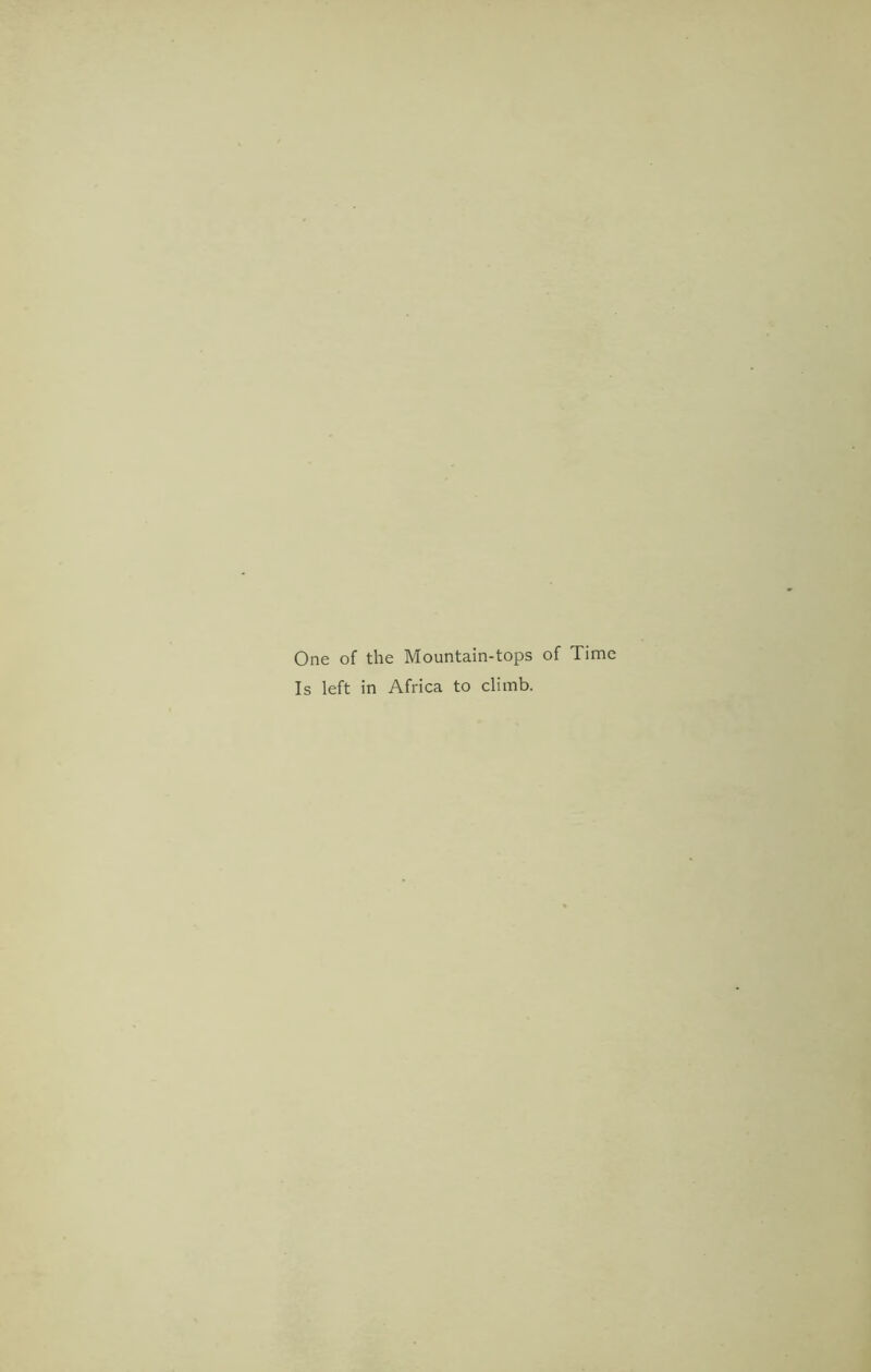 One of the Mountain-tops of Time Is left in Africa to climb.