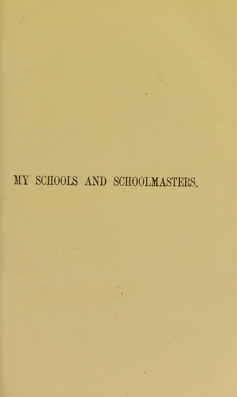 MY SCHOOLS AND SCHOOLMASTERS