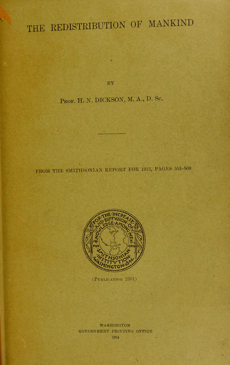 THE REDISTRIBUTION OF MANKIND \\ BY Prof. H. N. DICKSON, M. A., D. So. V. FROM THE SMITHSONIAN REPORT FOR 1913, PAGES 553-569 (Publication 2301) WASHINGTON GOVKRNMENT PRINTING OFFICE 1914