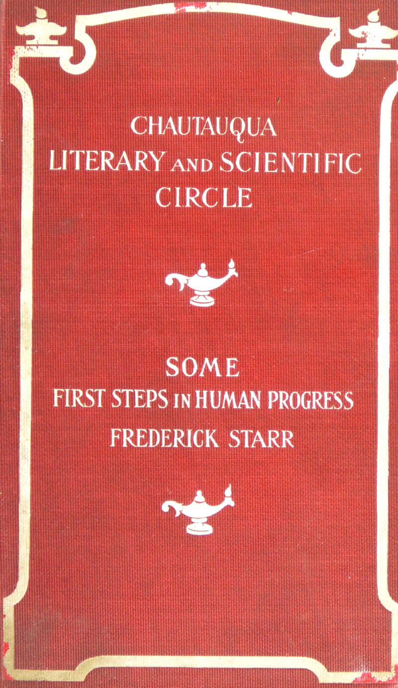 CH4U1AUQUA LITERARY AND SCIENTIFIC C IRC LE SOME FIRST STEPS IN HUMAN PROGRESS FREDERICK STARR