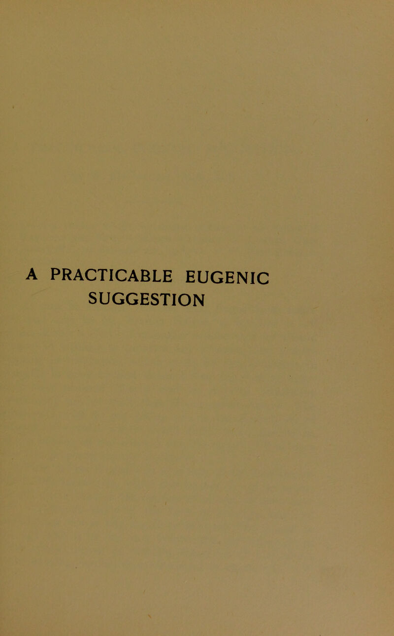 A PRACTICABLE EUGENIC SUGGESTION