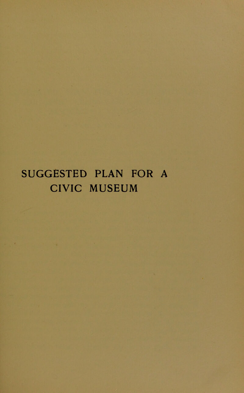 SUGGESTED PLAN FOR A CIVIC MUSEUM