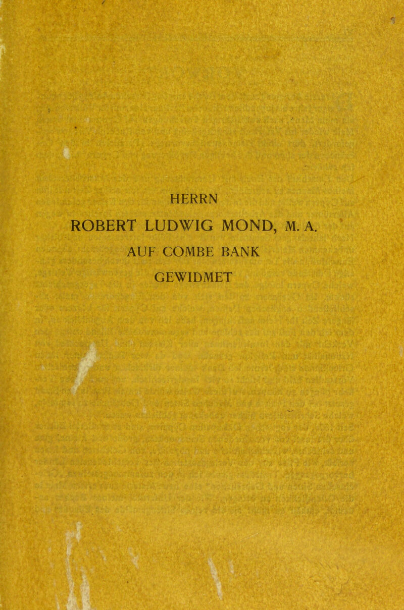 HERRN ROBERT LUDWIG MOND, M. A. AUF COMBE BANK GEWIDMET