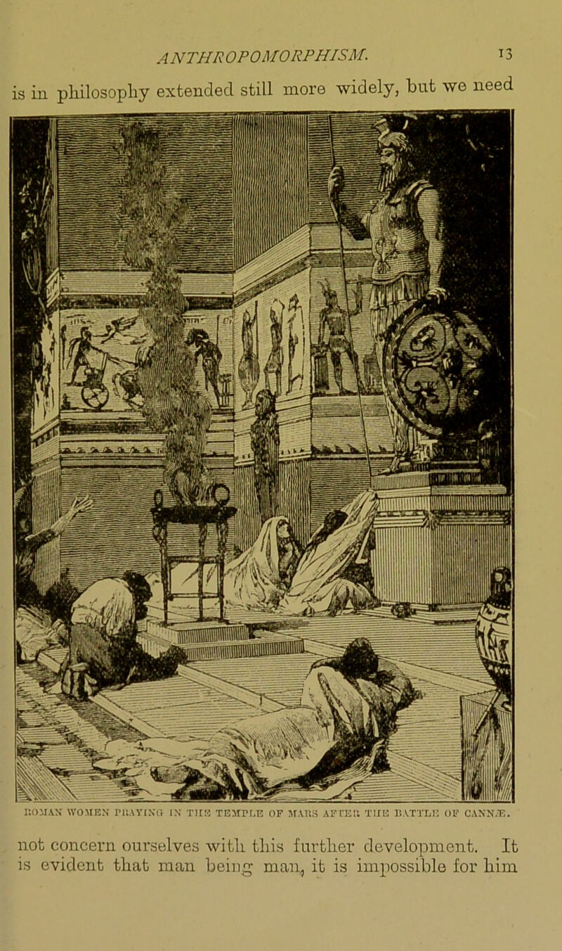 is in philosophy extended still more widely, but we need ROMAN WOMEN PRAYING IN THE TEMP RE OF MARS AFTER T1IE BATTLE OF CANN/E. not concern ourselves with this further development. It is evident that man being man, it is impossible for him