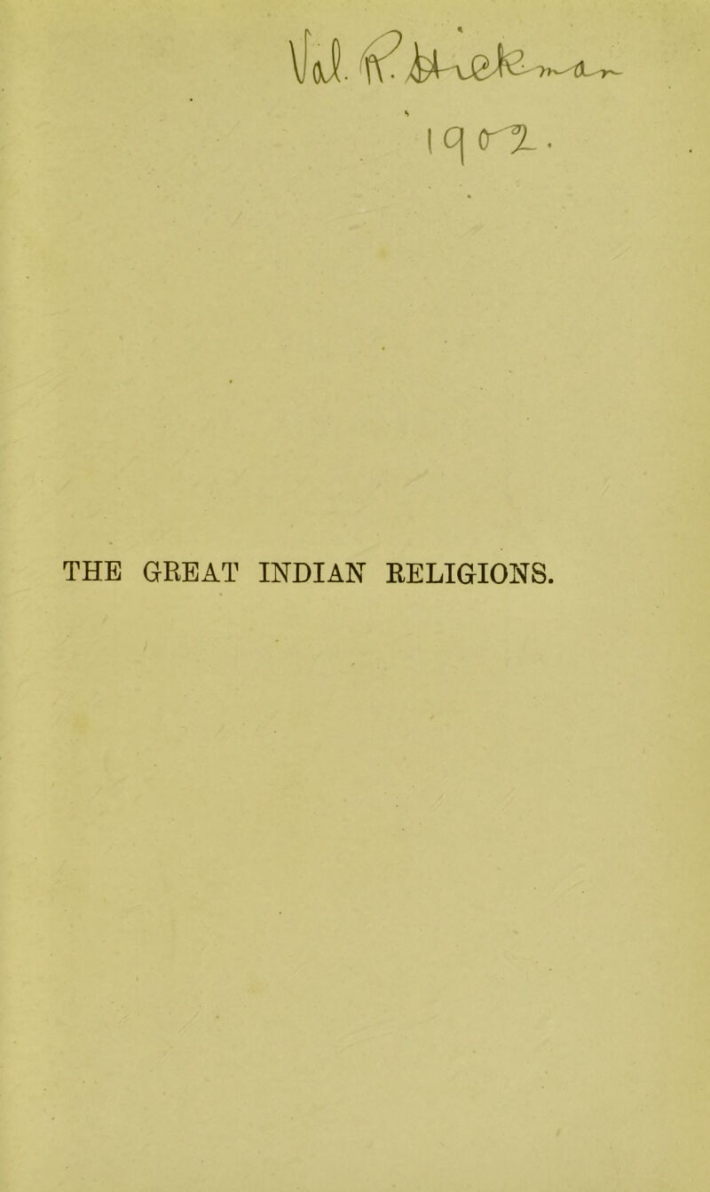 \[(J. I C| (T'X ■ THE GREAT INDIAN RELIGIONS.