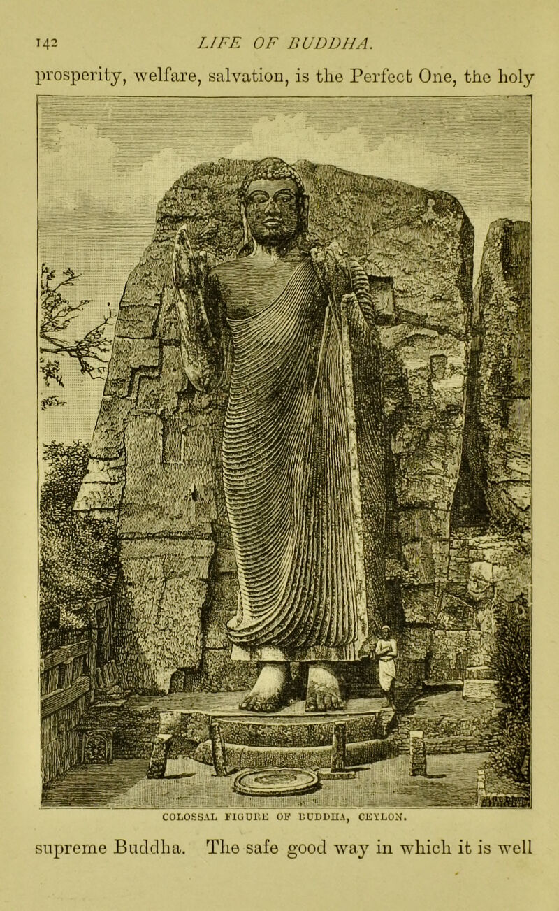 prosperity, welfare, salvation, is the Perfect One, the holy COLOSSAL FIGURE OF DUDDUA, CEYLON. supreme Buddha. The safe good way in which it is well