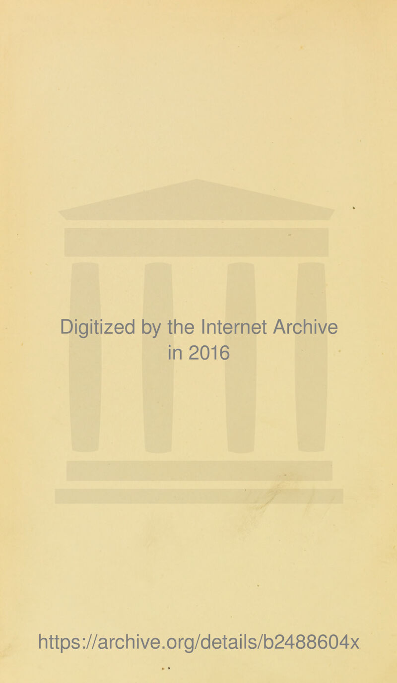 Digitized by the Internet Archive in 2016 https://archive.org/details/b2488604x