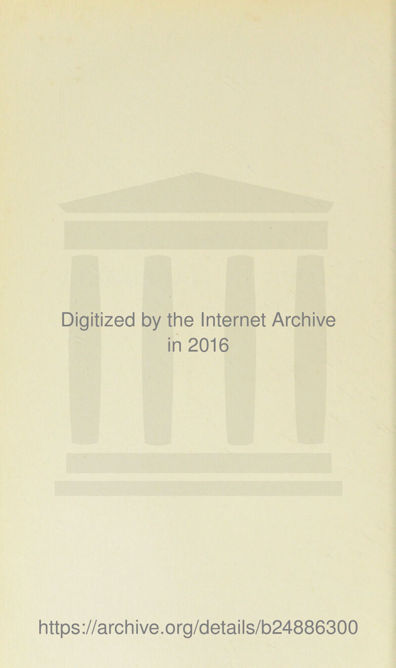 Digitized by the Internet Archive in 2016 https://archive.org/detaiis/b24886300