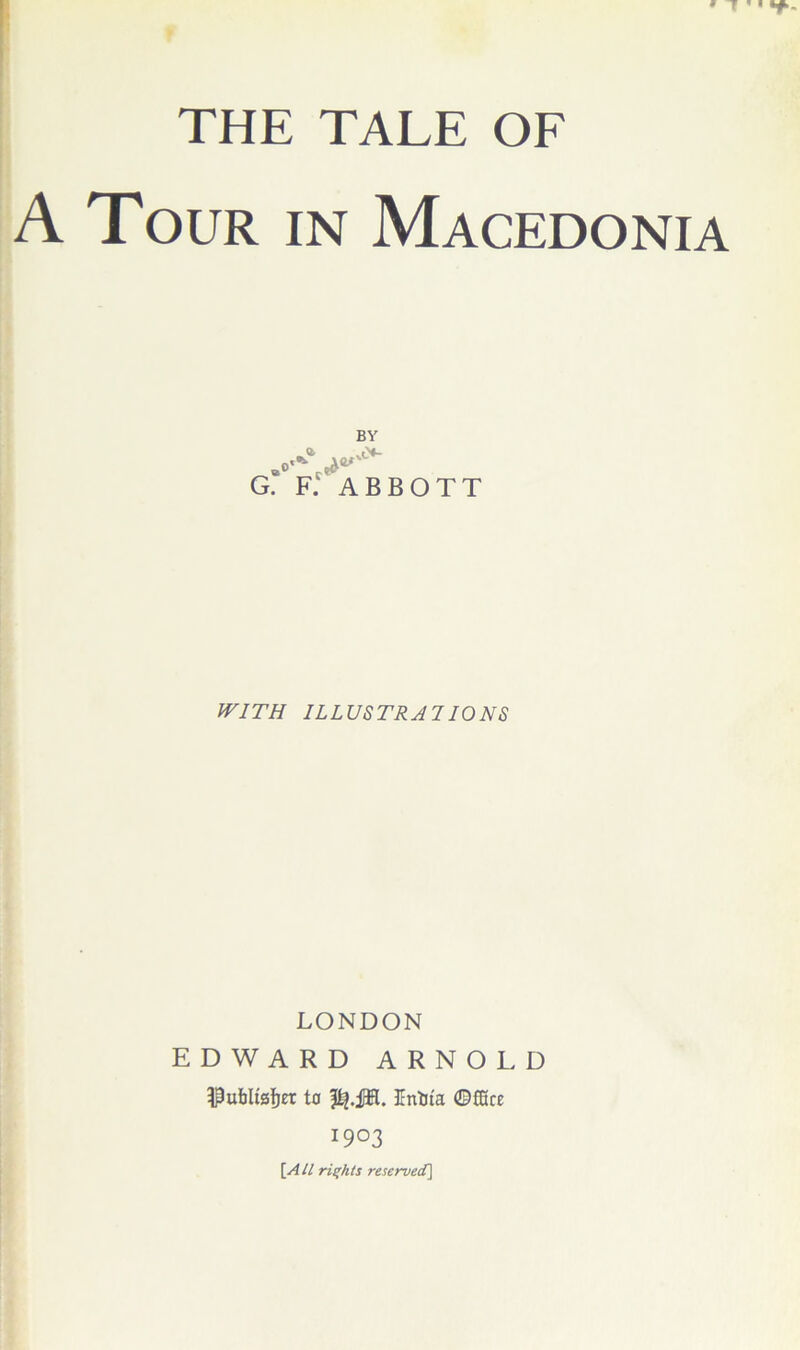 A Tour in Macedonia WITH ILLUSTRJIIONS LONDON EDWARD ARNOLD Publistjer to IntJia ©£Bce 1903 [y4 ll rights reserved]