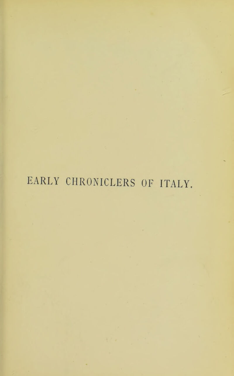 EARLY CHRONICLERS OF ITALY.