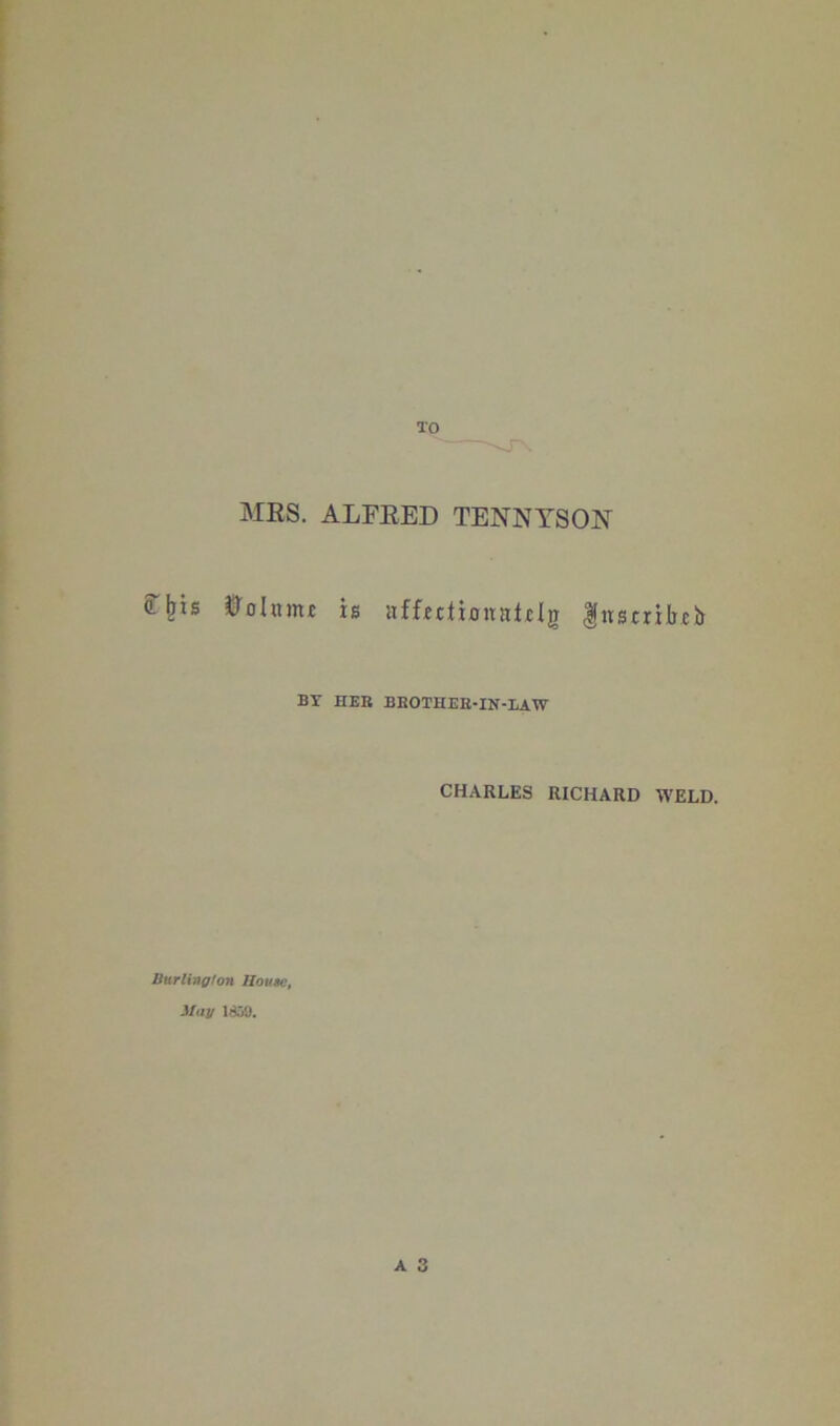 MES. ALFEED TENNYSON 0olnmt is affictionatilg Instrilieh BY HEE BBOTHEE-IN-LAW CHARLES RICHARD WELD. Burlington Houte,