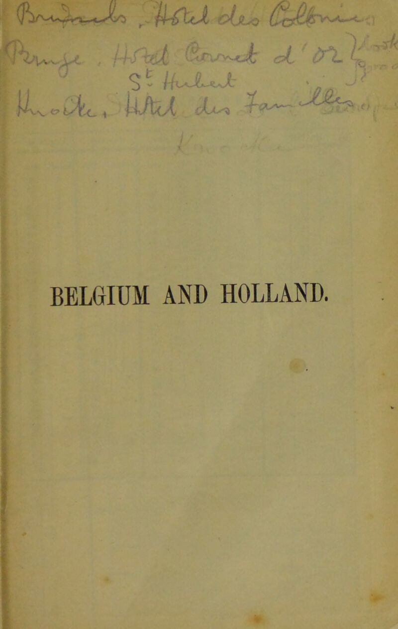 , j ^ \':i ■-<-r'rvv-cj: '? )Jv. .t4,/kAU .1-. n i ;. BELGIUM AND HOLLAND.