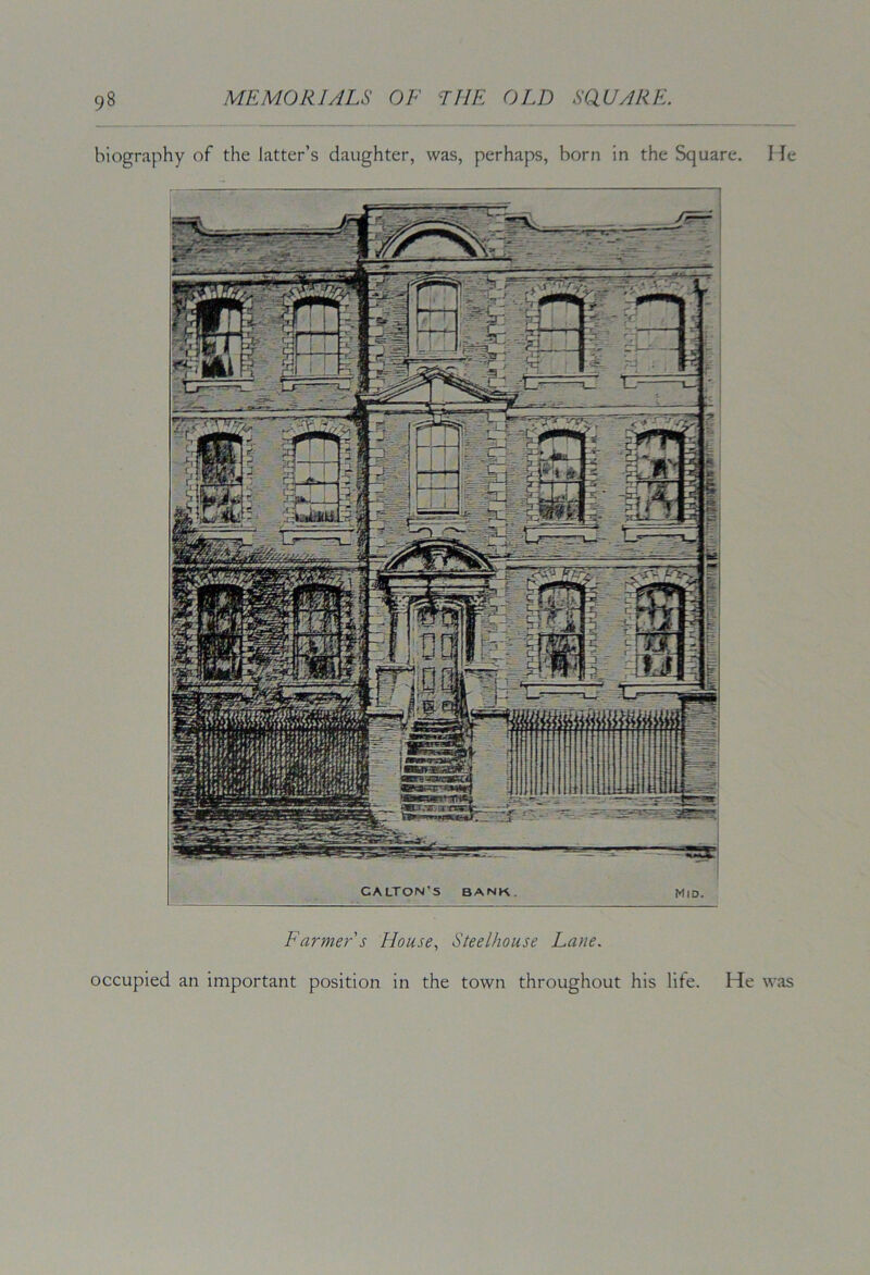 biography of the latter’s daughter, was, perhaps, born in the Square. He Farmer s House, Steelhouse Lane. occupied an important position in the town throughout his life. He was