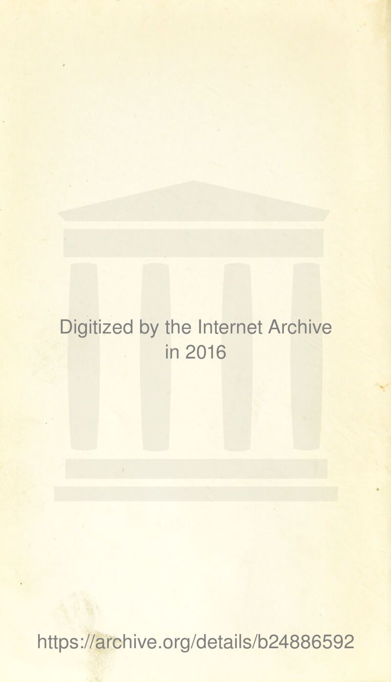 Digitized by the Internet Archive in 2016 https://archive.org/details/b24886592