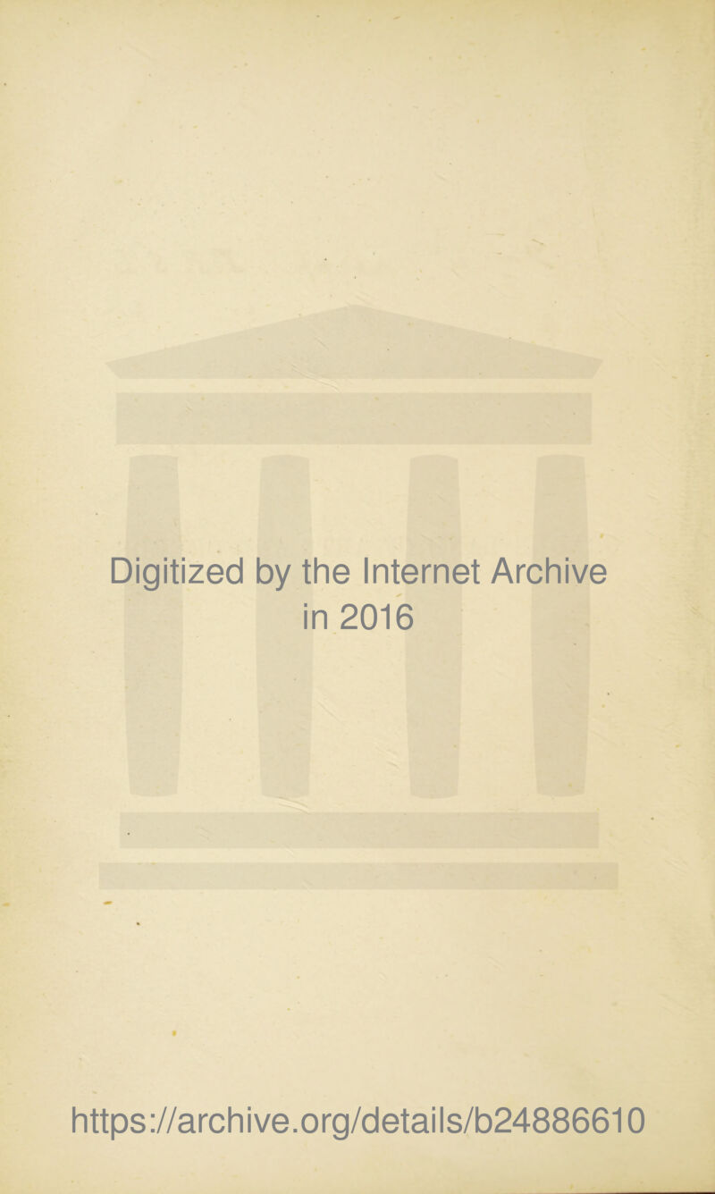 Digitized by the Internet Archive in 2016 https://archive.org/details/b24886610