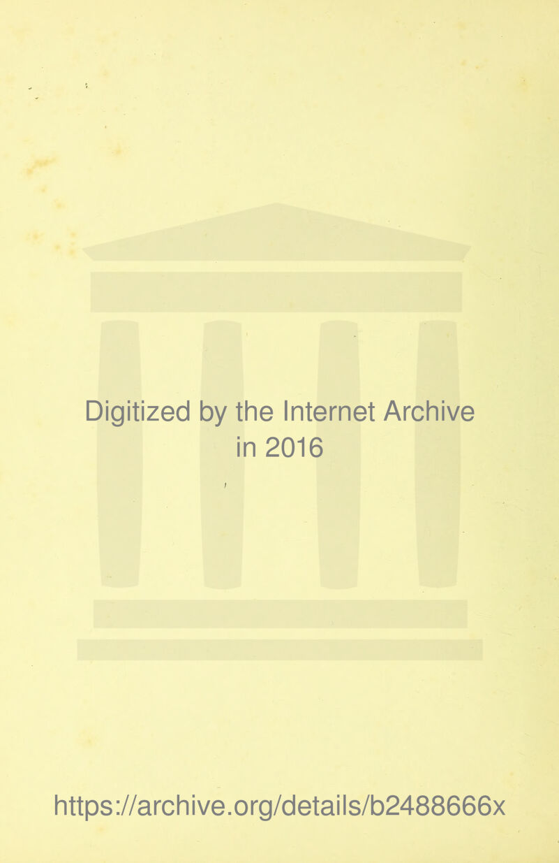 Digitized by the Internet Archive in 2016 https://archive.org/details/b2488666x