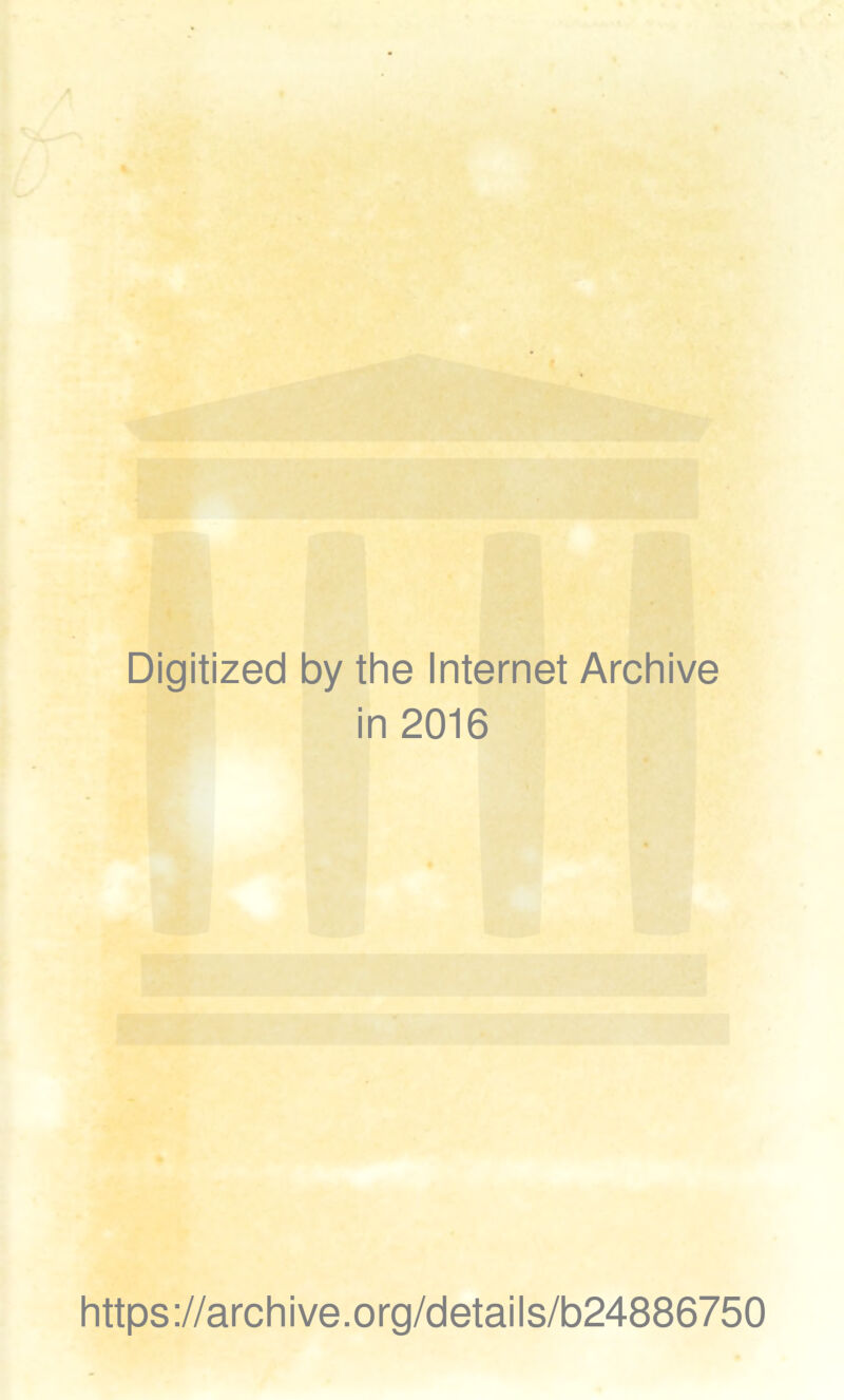 Digitized by the Internet Archive in 2016 https://archive.org/details/b24886750