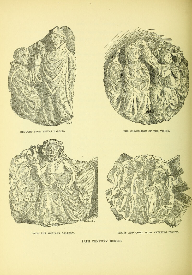 BROUGHT FROM EWYAS HAROLD. THE CORONATION OF THE VIRGIN. FROM THE WESTERN GALLERY. VIRGIN AND CHILD WITH KNEELING BISHOP. I3TH CENTURY BOSSES.