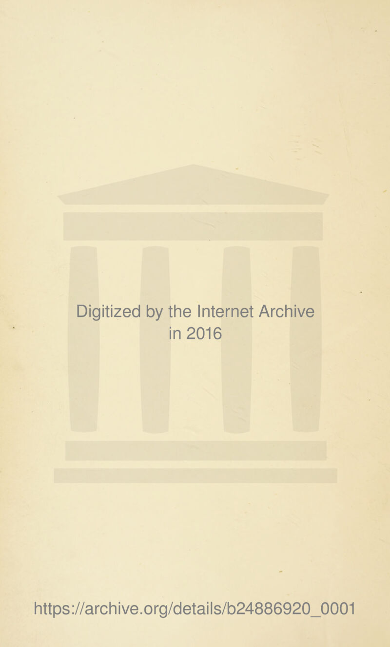 Digitized by the Internet Archive in 2016 https://archive.org/details/b24886920_0001