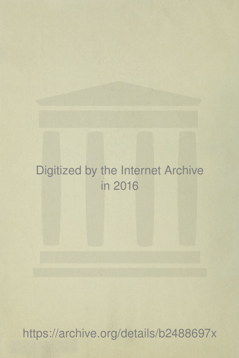 Digitized by the Internet Archive in 2016 https://archive.org/details/b2488697x