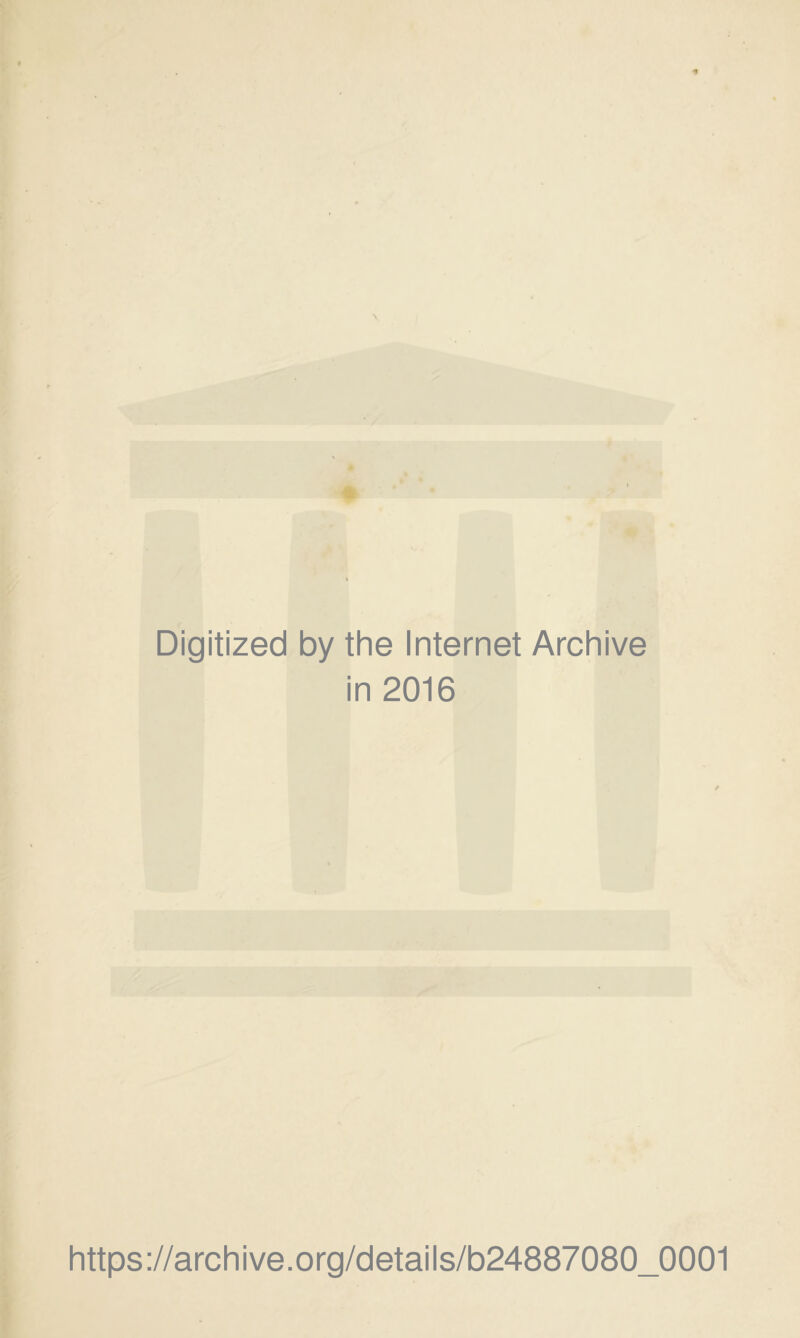 Digitized by the Internet Archive in 2016 https://archive.org/details/b24887080_0001