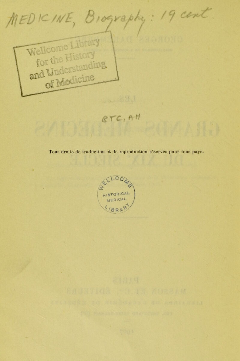 Tous droits de traduction et de reproduction réservés pour tous pays. xC\'Go/t <c,v Vn A HISTORICA1- j medical J