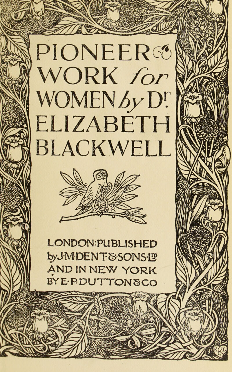 PIONEER® WORK for WOMEN Dr ELIZABETH BLACKWELL LONDONTUBLISHED byJ-M-DEN T &SONS12 AND IN NEW YORK BV E- P DUTTON © CO