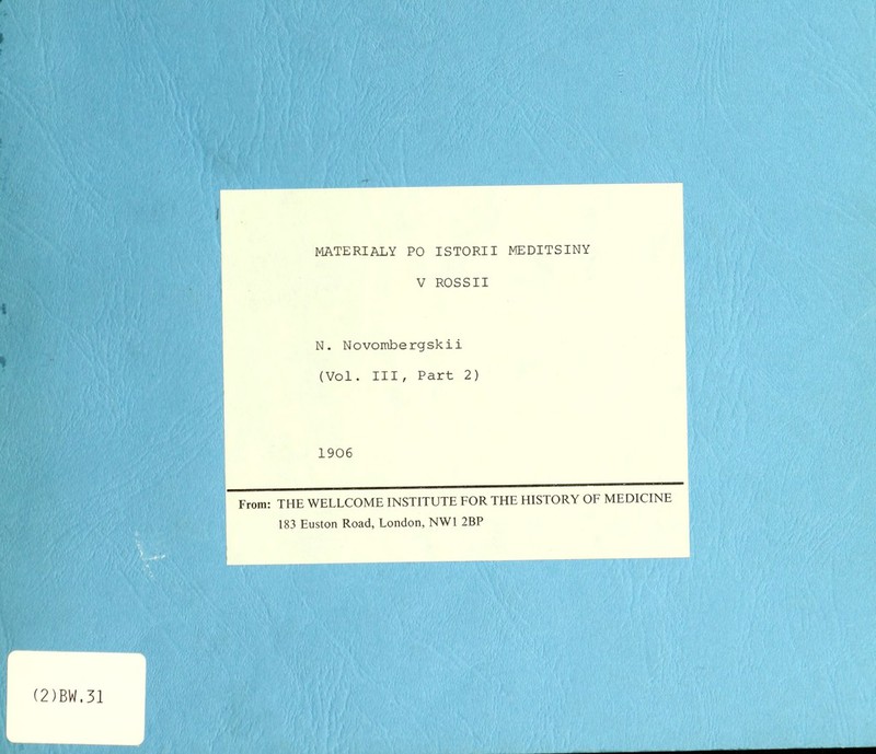 Ггот: 1 МАТЕКІАЬУ РО ІЗТОКІІ МЕОІТЗШУ V КОЗЗІІ N. ЫоѵошЬегдзкіі (Ѵоі. III, Рагк 2) 1906 ТНЕ \ѴЕЕЬСОМЕ Ш8ТГШТЕ РОК. ТНЕ НІ8ТОКѴ ОР МЕЭІСШЕ 183 Еизіоп Коаё, Еопёоп, РІ\Ѵ1 2ВР (2)ВМ.31