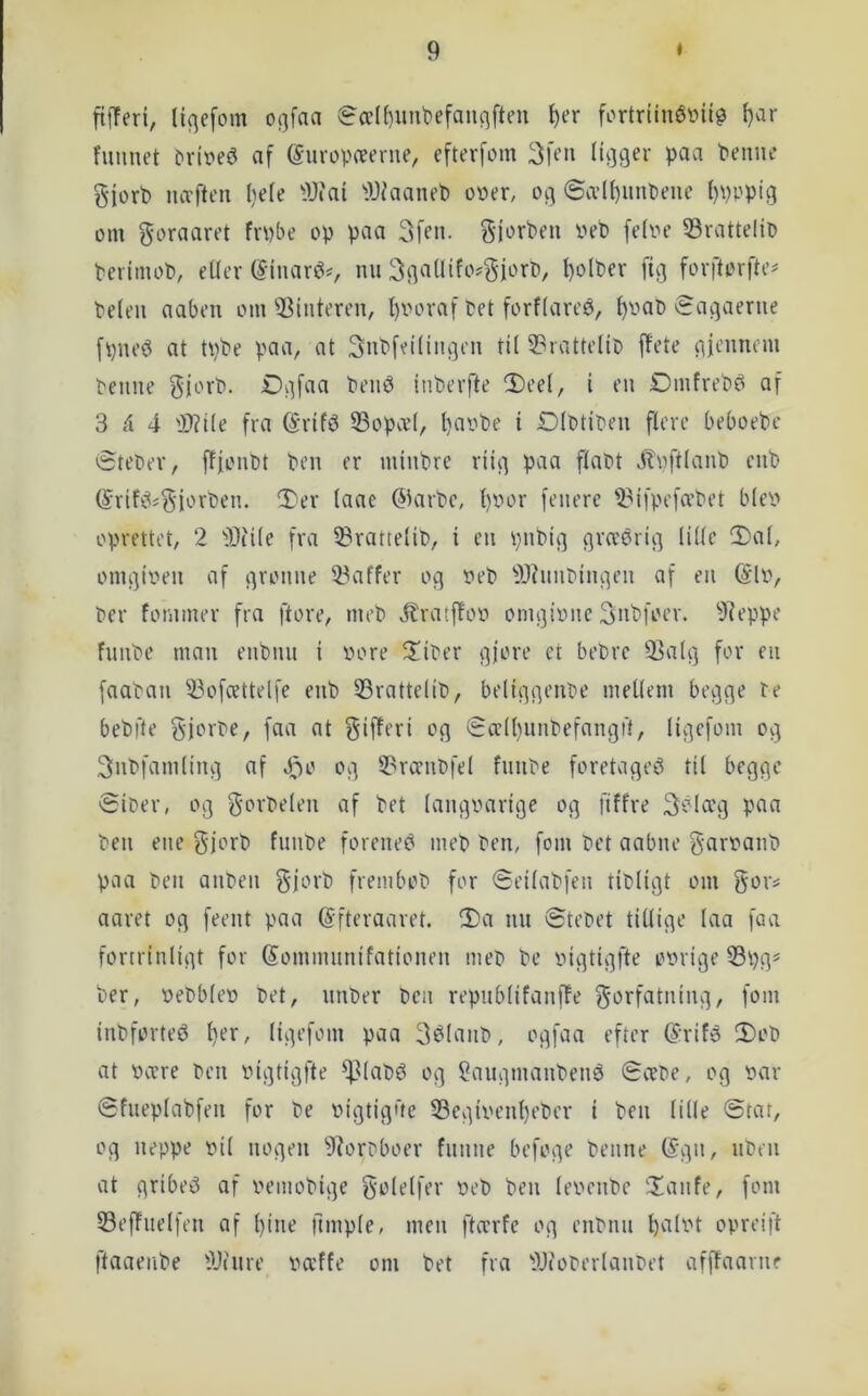 ftjTert, li^efom ogfan ^cdf)imt'efaii^fteu t)er fi'rtriinéviiø f)ar fimnet Drii^eé af ©uropæerue, efterfom 3[en (ii]ger paa Penne ^forb lUTften l^ete iDiai ^WaaneP over, oi] ©a’I()nnPene l)pppig om goraaret fvpbe op paa 3fen. 5-j»^vPen veP fetne 53ratteIiP PerimoP, eller (Sinaré«, nn 3i]a(lifo#gj[orP, l)oIPer fig fovftorfte# Pelen aaben om Sinteren, l)iH>raf Pet forflareé, ^vap ^ai^aerne fpneé at tpPe paa, at ^nPfeilingen til 2?ratteliP ffete piennem Penne iD^lfaa Pein3 inPerfte 2)eel, i en DmfrePø af 3 cl 4 'D?i(e fra (Srif^ 23opcel, l)aoPe t DlPtiPen flere beboePe ^tePer, fffonPt Pen er minpre riii] paa flaPt JfnftlanP enP (5rifé*#Si'-''vPen. Ter laae (SUirPc, l)Oor fenere ^^ifpefa'Pet bleo oprettet, 2 'iOiile fra 33ratteliP, i en pnPi^ liil*-' onu]ioen af flronne Skaffer 09 oep ^IfinnPiiu^en af en (Slo, Per fommer fra ftore, meP jtratffoo onii3iime 3nP[oer. 9?eppe fnnPe man enPnn i oore ^iPer fljore et bePre 93ali3 for en faaPan ^ofcettelfe enP 33ratte(iP, beliqi^euPe mellem bec^c^e te bePfte BiorPe, faa at gifferi oq Sa’ll)nnPefangft, liy^efom oyj ^nPfamliiu] af O13 5?rceiiPfel fnnPe foretaget til bcejfie SiDer, 0(3 gorPelen af Pet lan(3oarii3e 013 fiffre 3PIa'(3 paa Pen ene gjorP fnnPe forenet* meP Pen, fom Pet aabne garoanP paa Pen anPen gjorP freinboP for øeilaPfen tiPli(3t om gor^ aaret o^ feent paa ©fteraaret. 3)a nn @tePet tillige laa faa fonrinli(3t for Sommnnifationen mep Pe oi(3ti(3fte oorige Per, oePbleo Pet, nnPer Pen repnblifanffe f^'^tfatninq, fom inPforteé l)er, li(3efom paa 3t*lanP, 0(3faa efter @rifé 2)oP at occre Pen oi(3ti(3fte ^^laP6 0(3 ^an^manPené SæPe, og oar øfneplaPfen for Pe oigtigne S3egioenl)ePer i Pen lille ©tat, og neppe oil nogen fRorPboer fnnne befoge Penne @gn, nPrn at griber af oemoPige gt^l^lftv ^»-’P l’tn leoenPe 'Xanfe, fom 53efTnelfen af l)ine fimple, men ftærfe og enPnn l)alot opreift ftaaeiiPe fUinre oa'ffe om Pet fra iDioPerlanPet afflaarnr