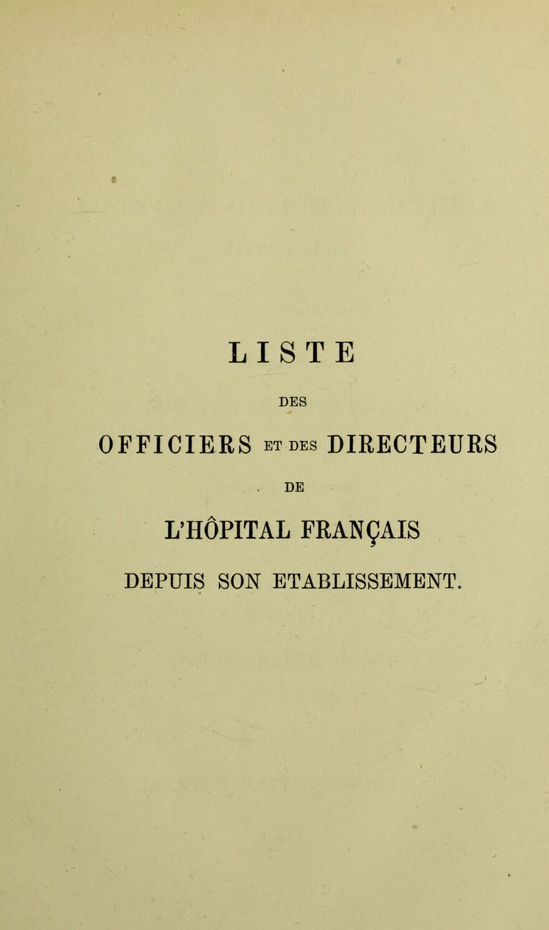 DES OFFICIERS etdes DIRECTEURS DE L’HOPITAL FRAN9AIS DEPUIS SON ETABLISSEMENT.
