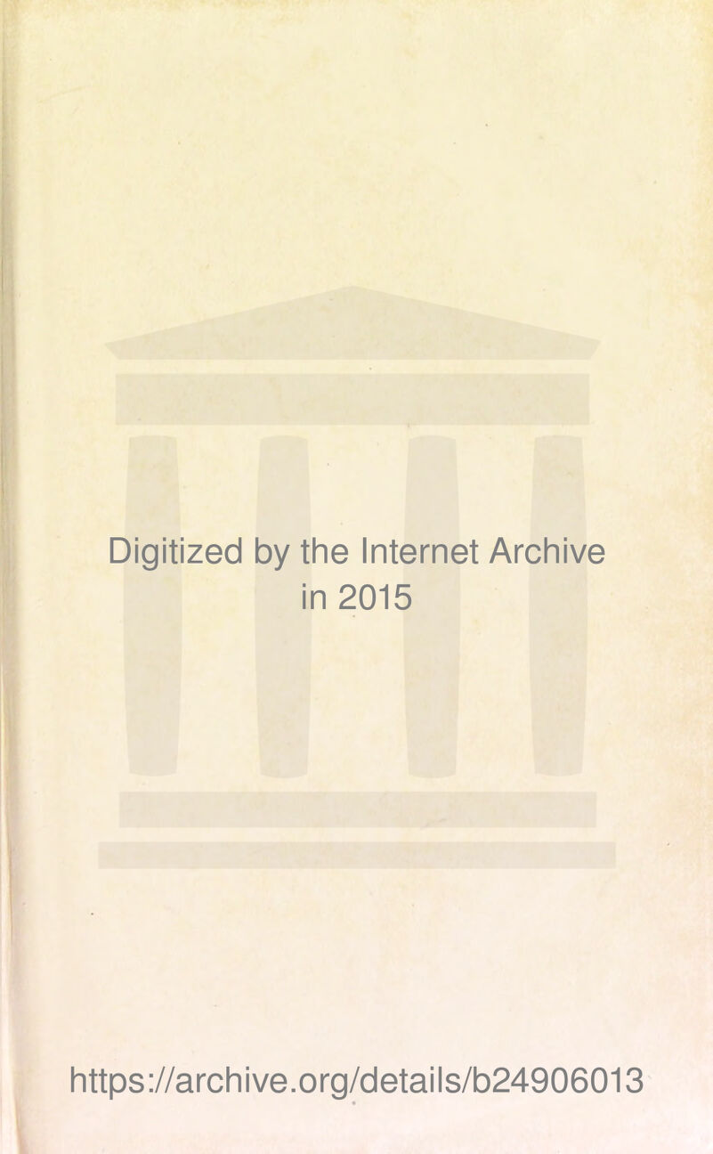 Digitized by the Internet Archive in 2015 https://archive.org/details/b24906013