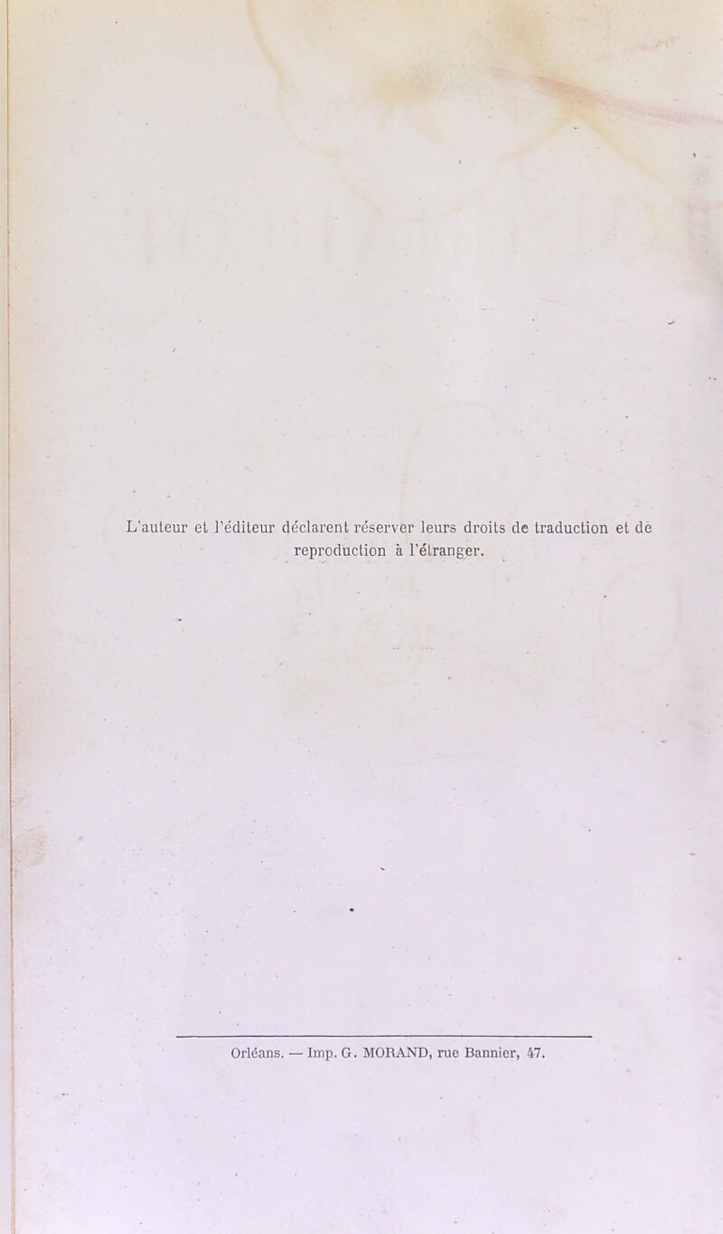 L’auleur el l’éditeur déclarent réserver leurs droits de traduction et de reproduction à l'étranger. Orléans. — lmp. G. MORAND, rue Bannier, 47.