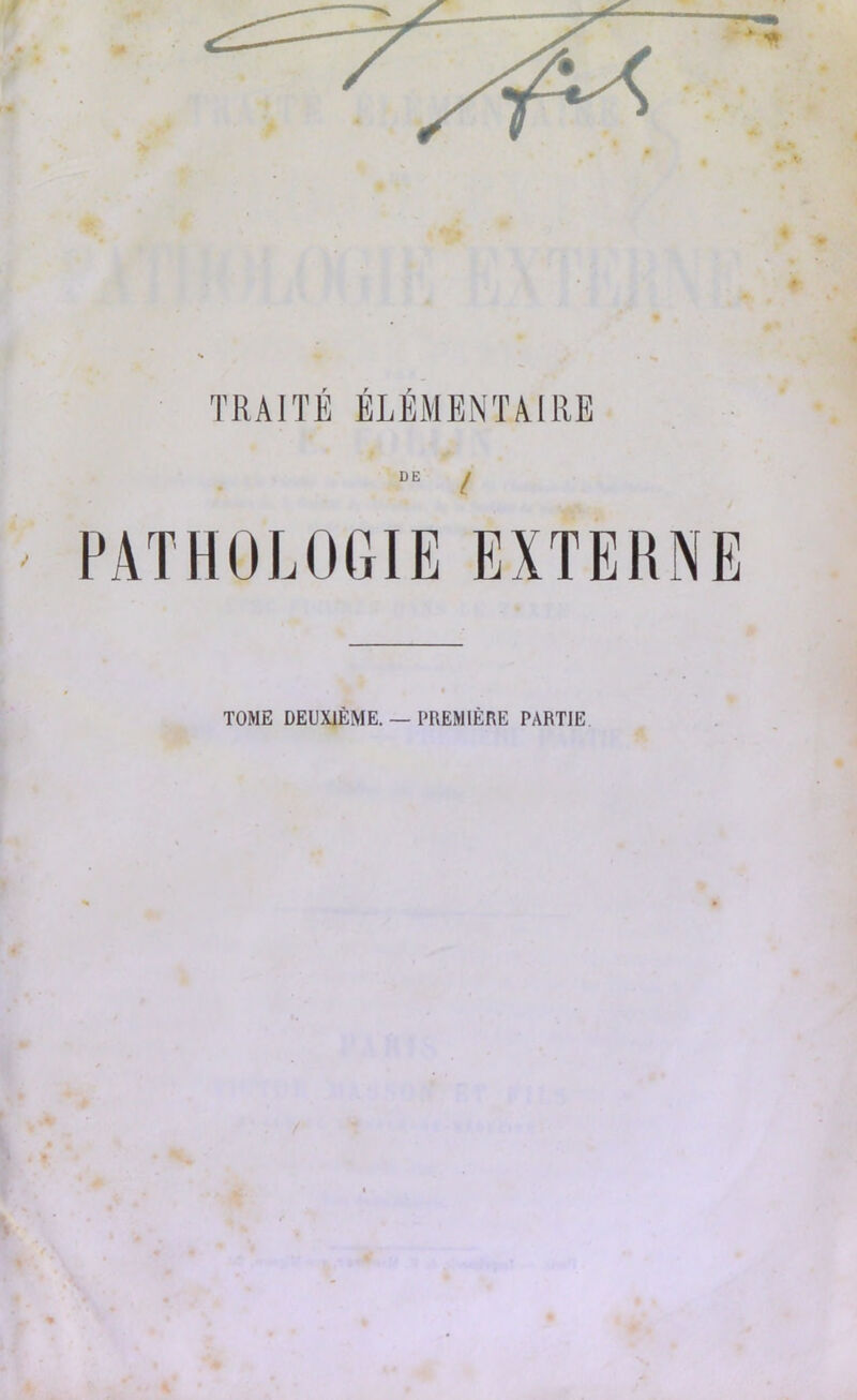DE ^ PATHOLOGIE EXTERNE TOME DEUXIÈME. — PREMIÈRE PARTIE