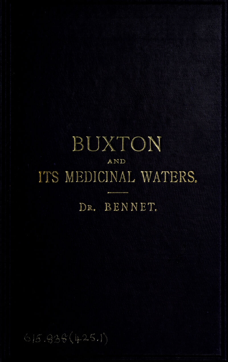 BUXTON 1 A J\ J J ITS MEDICINAL WA .TERS. Dr. BEN NET, ^2>t?Vf''l^'i)