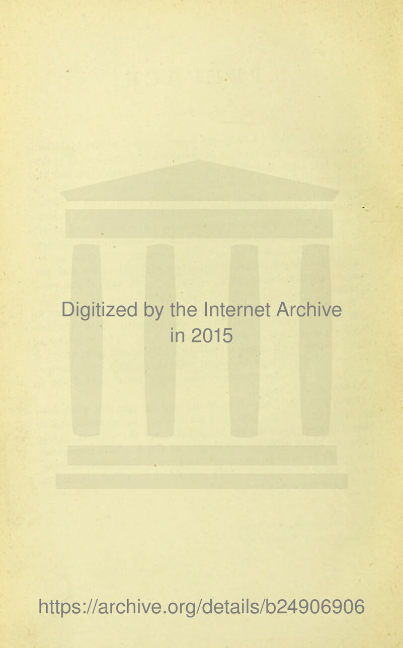 Digitized by the Internet Archive in 2015 https ://arch ive .org/detai Is/b24906906