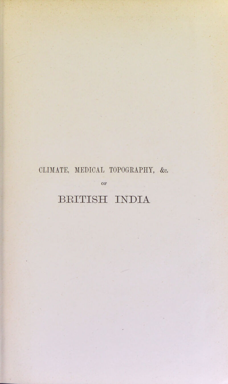 CLIMATE, MEDICAL TOPOGRAPHY, &c. OF BRITISH INDIA