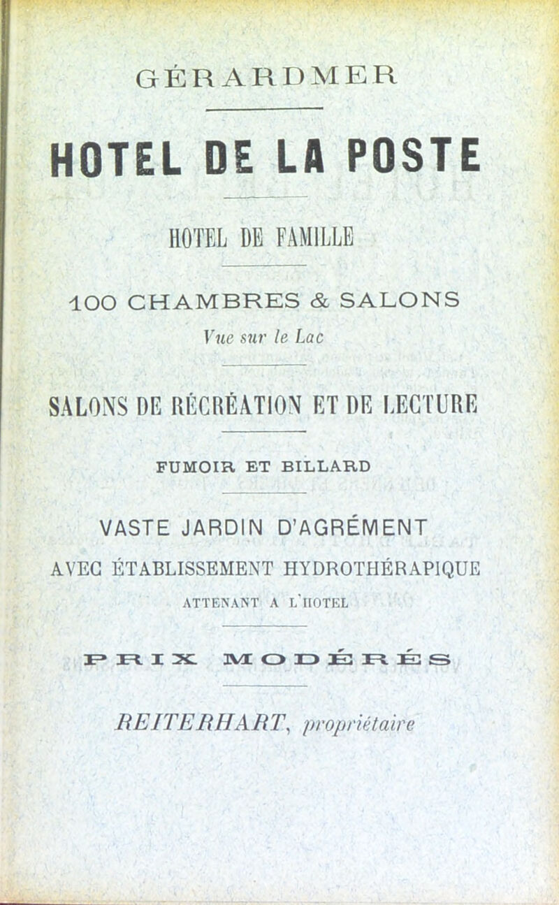 HOTEL DE LA POSTE HOTEL DE FAM1LLE lOO CHAMBRES & SALONS Vue sur le Lac SALONS DE RECREATION ET DE LECTURE FUMOIR ET BILLARD VASTE JARDIN D’AGREMENT AVEG ETABLISSEMENT HYDROTHERAPIQUE ATTENANT A L'UOTEL PRIX MODERES RE ITER HART, proprietaire