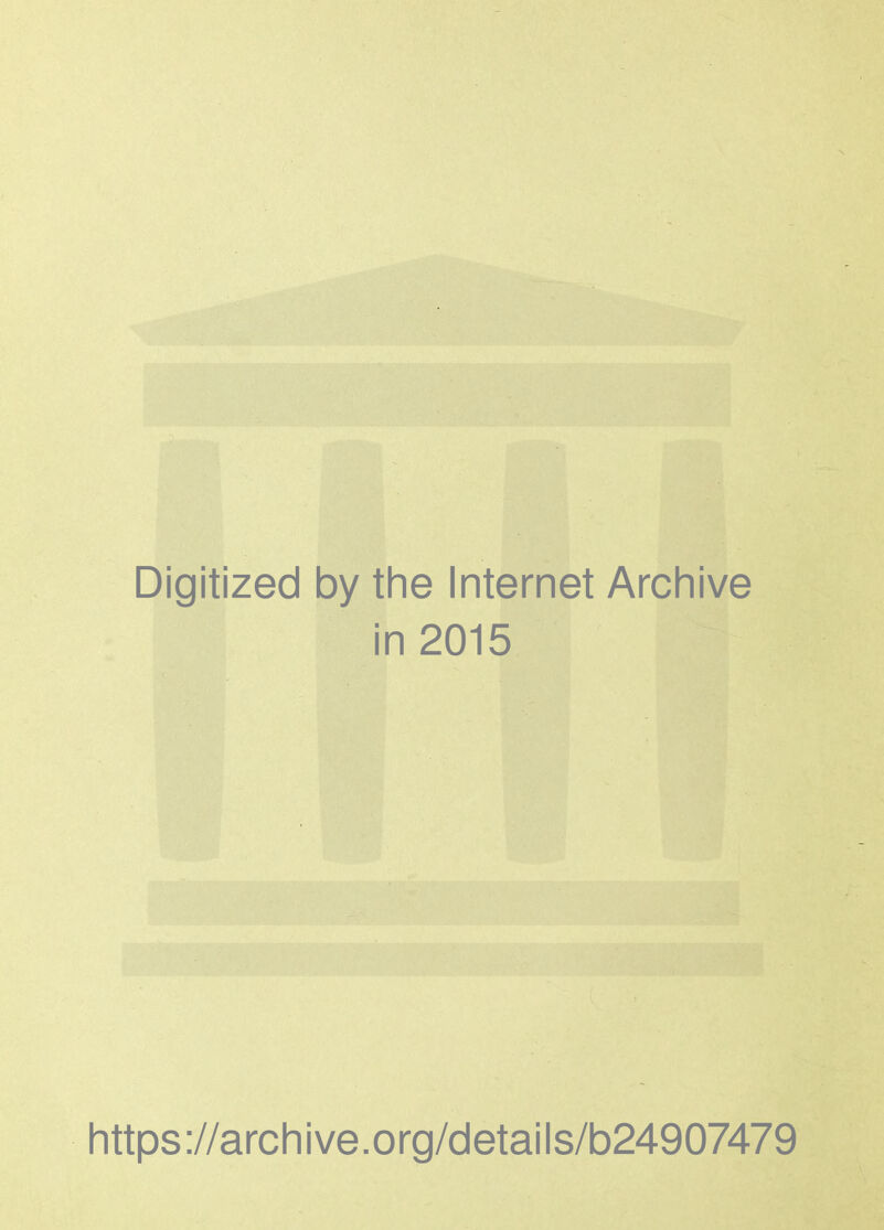 Digitized by the Internet Archive in 2015 https ://arch i ve. 0 rg/detai I s/b24907479