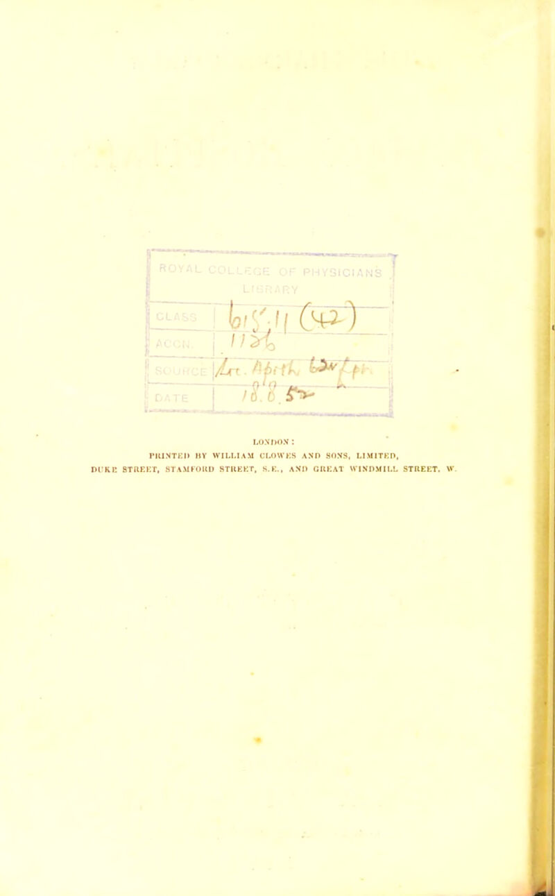 '/Lrr fifitk — r <}‘o • 16.C ^ ^ LON'OO.V : riUNTKh BY WILLIAM CLOWKS AND SONS, LIMITKD, Dl’Kn STREKT, 8TAMEOUD 8TUEKT, S.E.. AND GREAT M’INDMILL STREET. W.