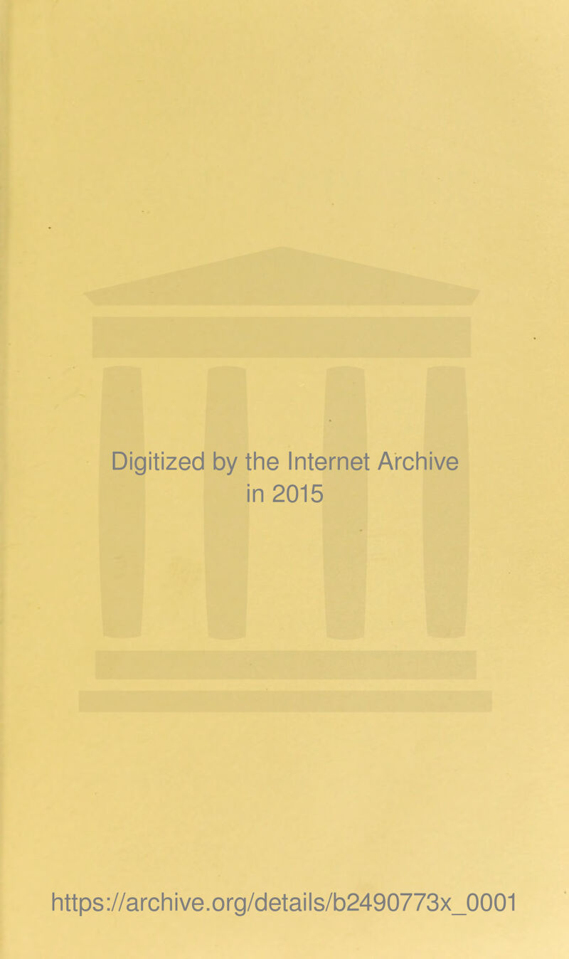 Digitized by the Internet Archive in 2015 https://archive.org/details/b2490773x_0001