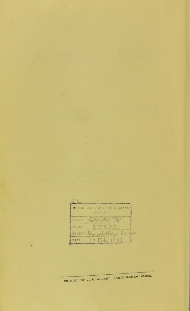 rc nr.VAL COLL!:GE C PHYSICIANS : L ».' / | Ct-AlJ I Q(s> (?&) *)%'' i. agon j lv73a9L l j g i I J. • L° mt> iiip«r.'ff73. .j printed by j. B. adlard, BARTHOLOMEW CLOSE.