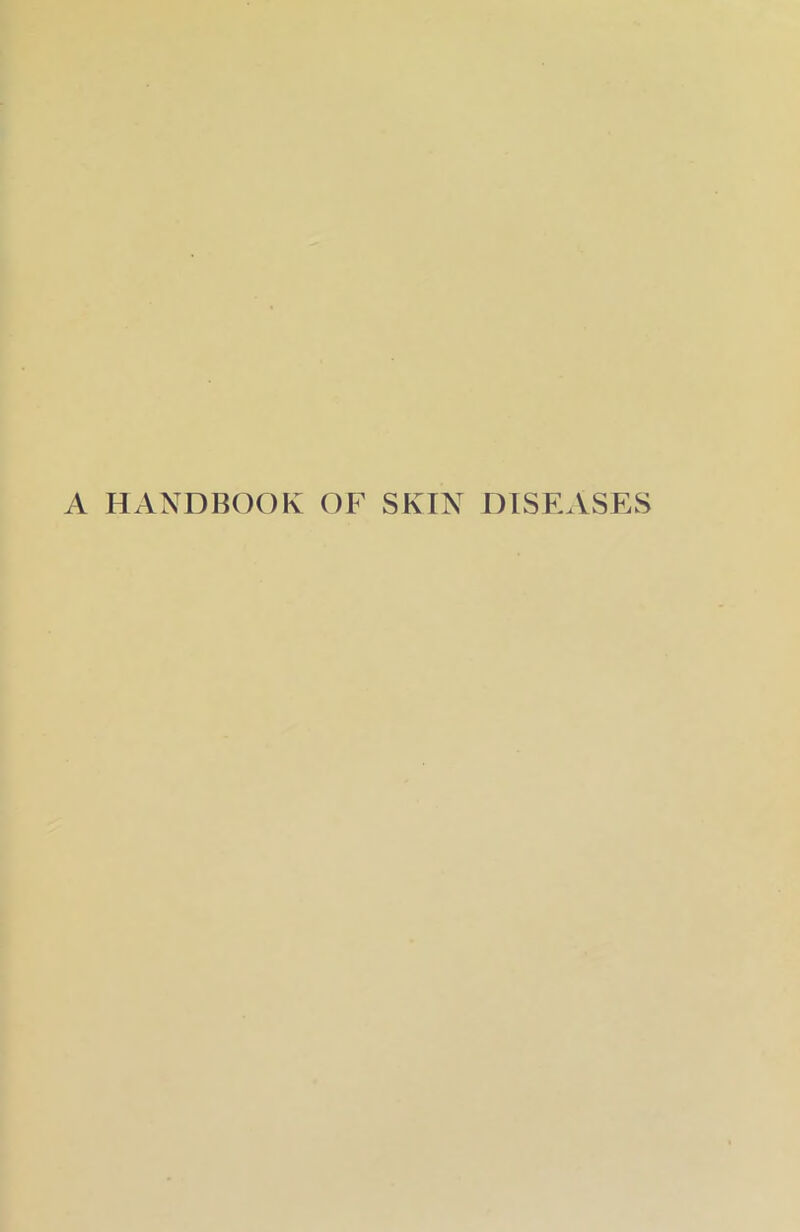 A HANDBOOK OF SKIN DISEASES