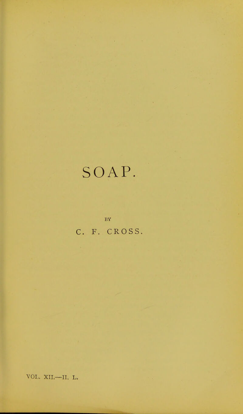 SOAP. BY C. F. CROSS. VOL. XII.—II. L.