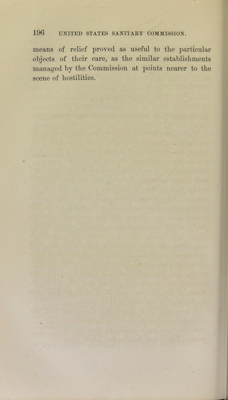 means of relief proved as useful to the particular objects of their care, as the similar establishments managed by the Commission at points nearer to the scene of hostilities.