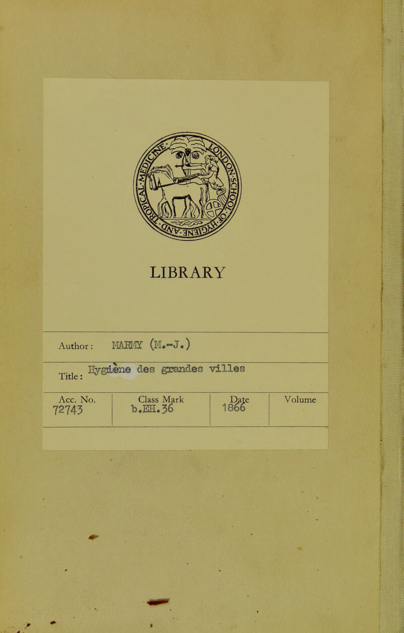 LIBRARY Author : l-IMS-IT (M*—J • ) ^ Bygiene des grandes villes Acc. No. Class Mark Volume 72745 •b.EH.56