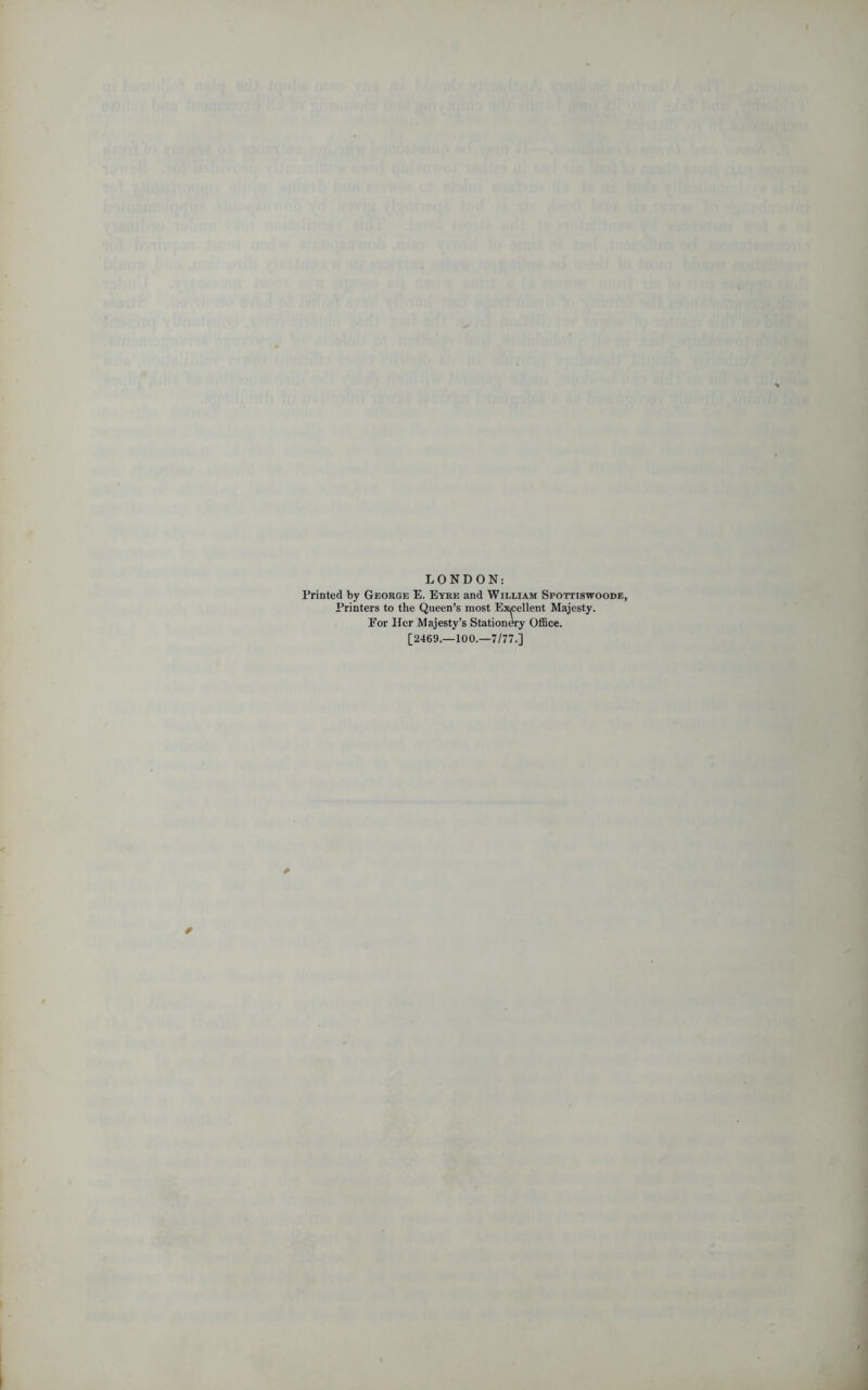 LONDON: Printed by George E. Eyre and William Spottiswoode, Printers to the Queen’s most Excellent Majesty. For Her Majesty’s Stationary Office. [2469.—100.—7/77-3